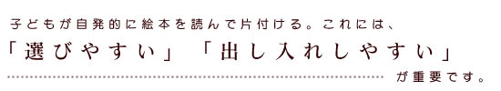 出し入れのしやすさとが、自発的なお片づけを動機付けます